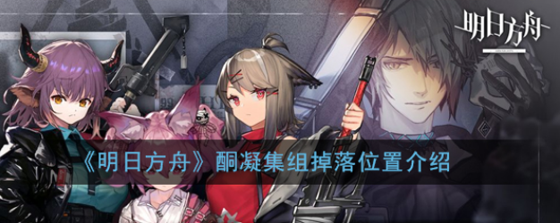 《明日方舟》酮凝集组掉落位置介绍