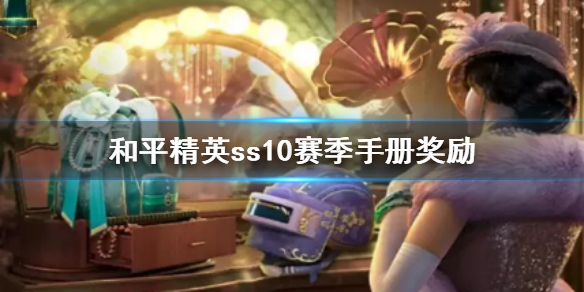 和平精英ss10赛季手册奖励是什么