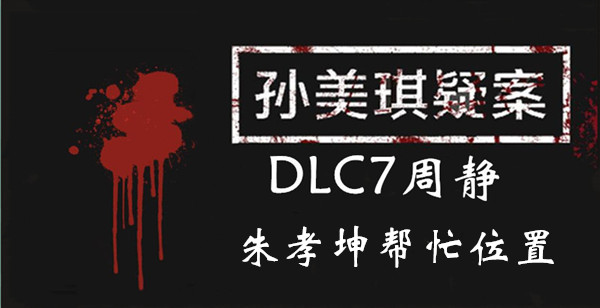 孙美琪疑案DLC7周静朱孝坤帮忙位置介绍