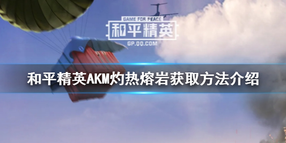 和平精英AKM灼热熔岩怎么得