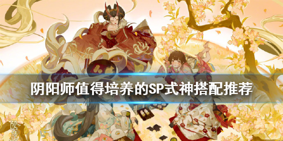 阴阳师最新SP式神培养推荐