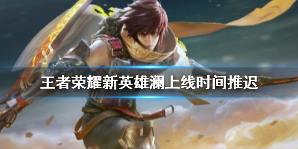 王者荣耀澜延期上线