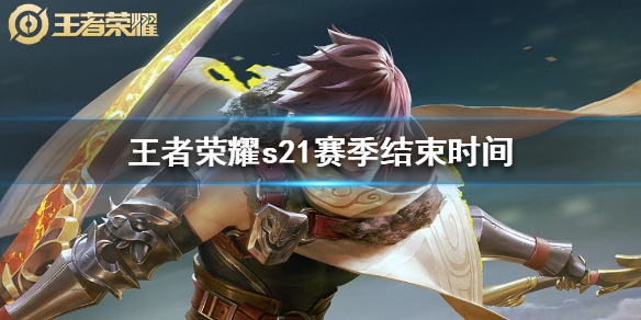 王者荣耀s21赛季什么时候结束