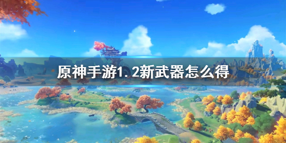 原神手游1.2新武器怎么得