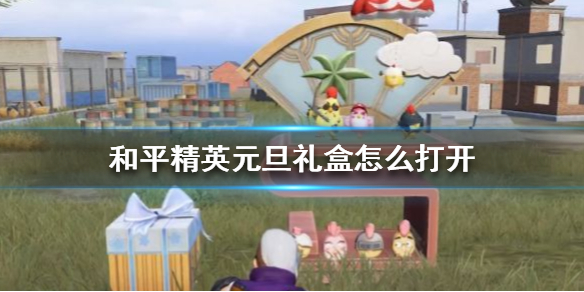 和平精英元旦礼盒怎么打开