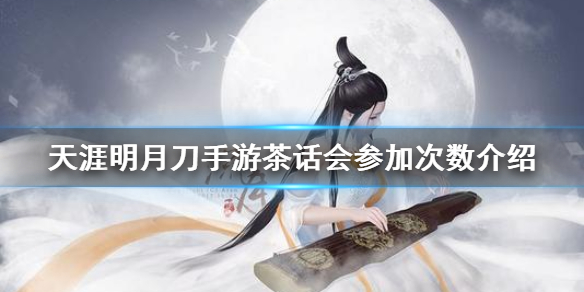 天涯明月刀手游茶话会可以参加几次