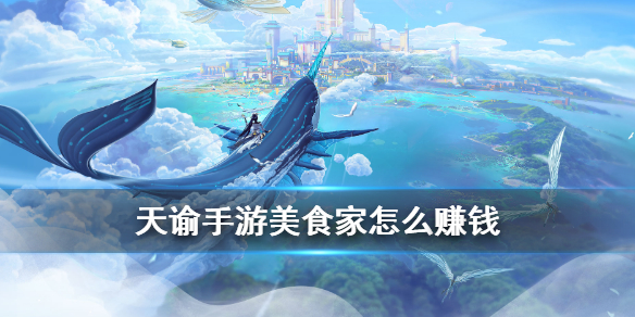 天谕手游美食家怎么赚钱