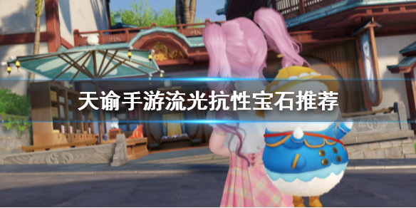 天谕手游流光抗性宝石怎么选
