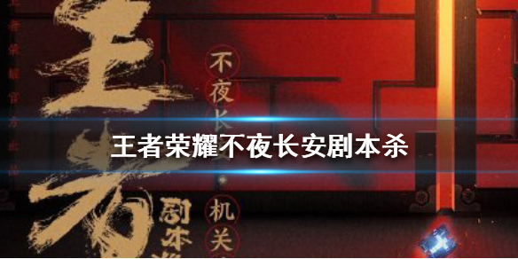 王者荣耀不夜长安剧本杀在哪玩