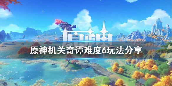 原神机关奇谭难度6怎么玩