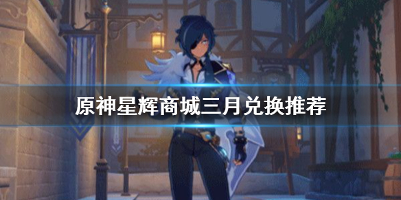 《原神手游》星辉商城三月兑换推荐