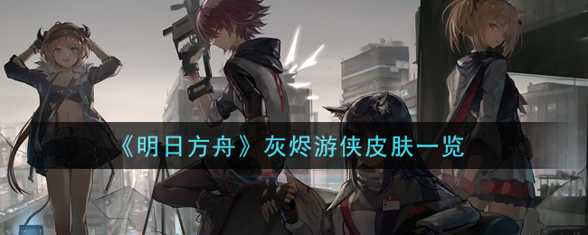 《明日方舟》灰烬皮肤游侠特效