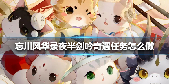 忘川风华录夜半剑吟奇遇任务怎么做