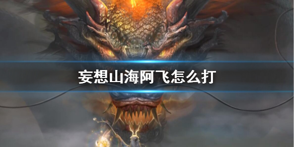 妄想山海阿飞怎么打
