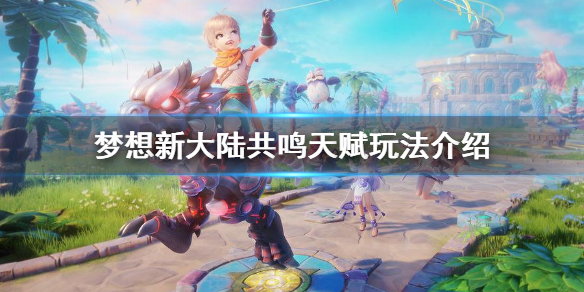 梦想新大陆共鸣天赋玩法介绍
