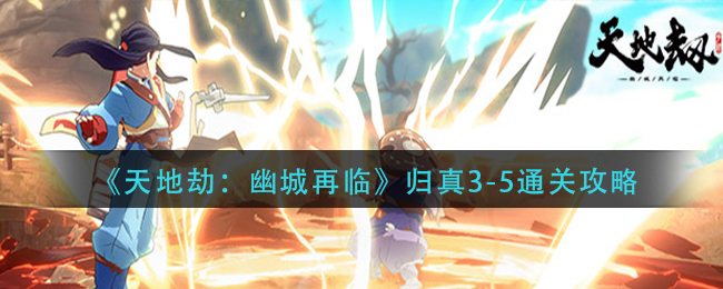 天地劫幽城再临幽煌之焰归真3-5打法技巧攻略