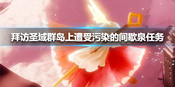 《光遇》拜访圣域群岛上遭受污染的间歇泉任务怎么做