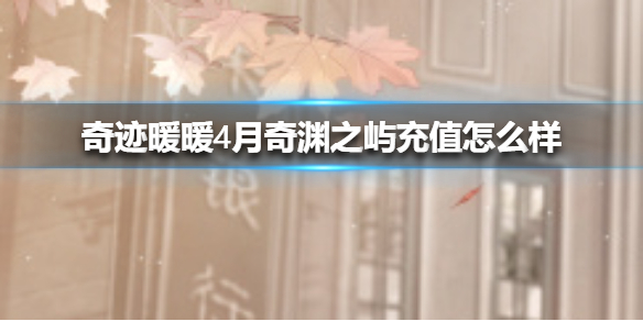 奇迹暖暖4月奇渊之屿充值怎么样