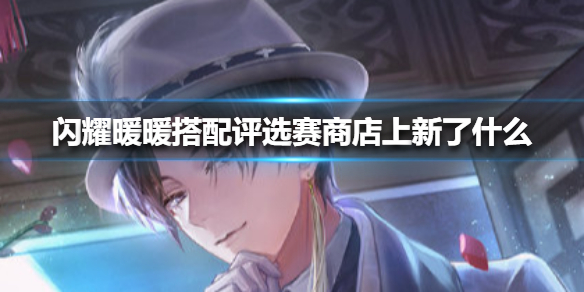 闪耀暖暖搭配评选赛商店上新了什么