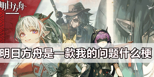 明日方舟是一款我的问题是什么意思