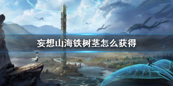 妄想山海铁树茎怎么获得