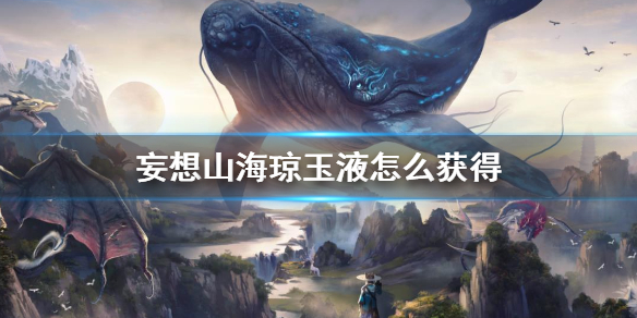 《妄想山海》琼玉液怎么获得