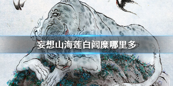 妄想山海莲白闾糜哪里多