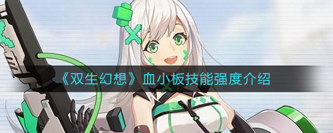 双生幻想血小板技能强度怎么样