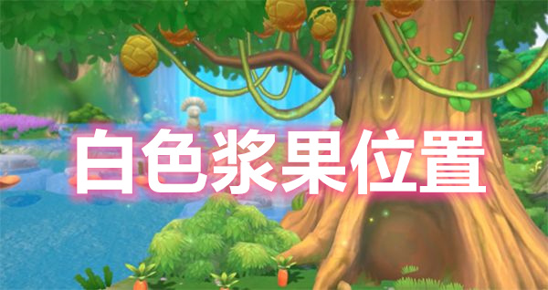 摩尔庄园手游白色浆果长在什么地方？