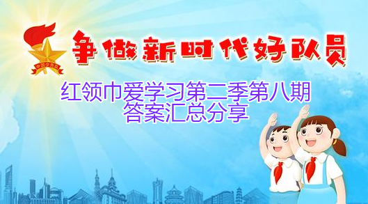 红领巾爱学习第二季第八期答案汇总分享