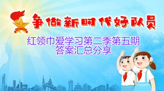 红领巾爱学习第二季第五期答案汇总分享