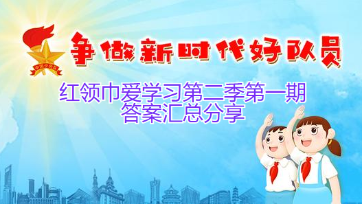 红领巾爱学习第二季第一期答案汇总分享