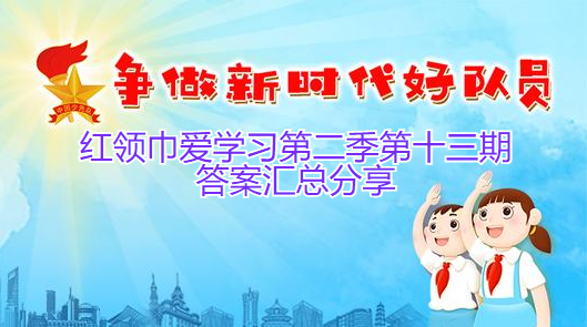 红领巾爱学习第二季第十三期答案汇总分享