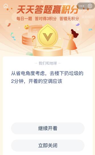 支付宝天天答题赢积分6月16日问题：从省电角度考虑，去楼下扔垃圾的2分钟，开着的空调应该？