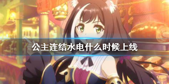 公主连结水电什么时候上线