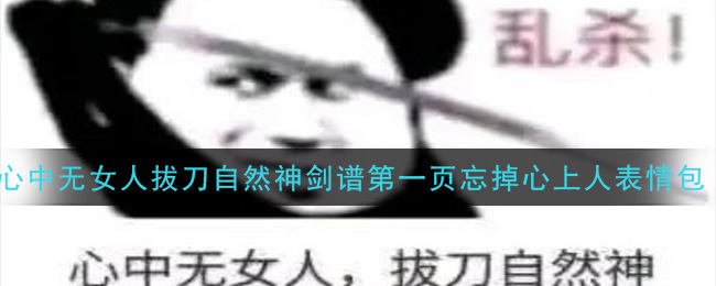 心中无女人拔刀自然神剑谱第一页忘掉心上人表情包分享
