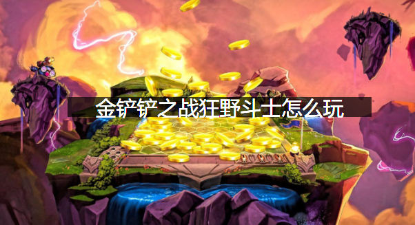 金铲铲之战狂野斗士怎么玩？