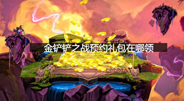 金铲铲之战预约礼包在哪领？