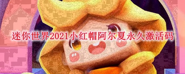 迷你世界2021小红帽阿尔夏永久激活码