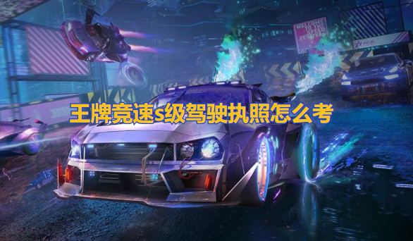 王牌竞速s级驾驶执照怎么考