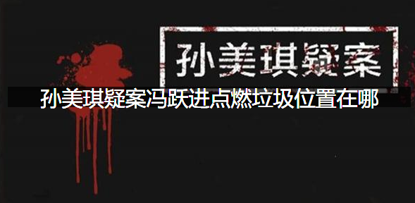 孙美琪疑案冯跃进攻略点燃垃圾位置在哪