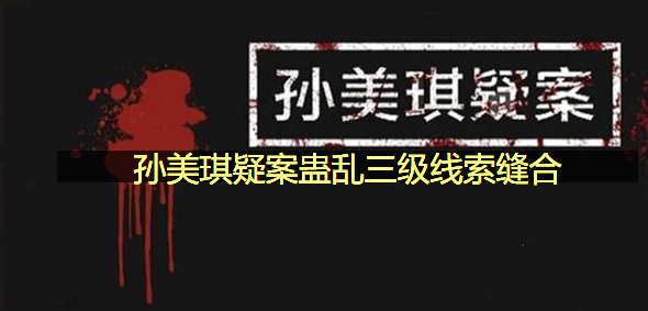 孙美琪疑案蛊乱三级线索缝合在哪里