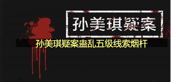 孙美琪疑案蛊乱五级线索烟杆在哪里