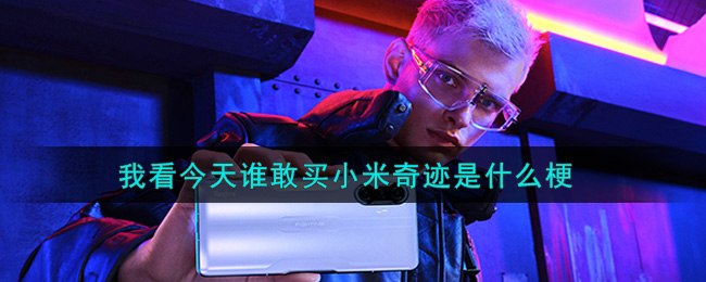 我看今天谁敢买小米奇迹是什么梗？