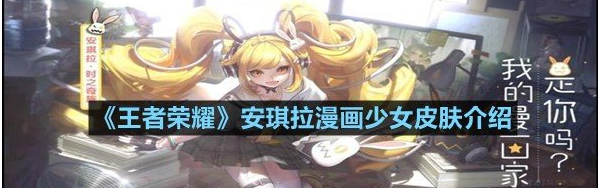 王者荣耀安琪拉漫画少女皮肤介绍