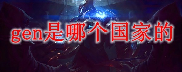 GEN战队是哪个国家的