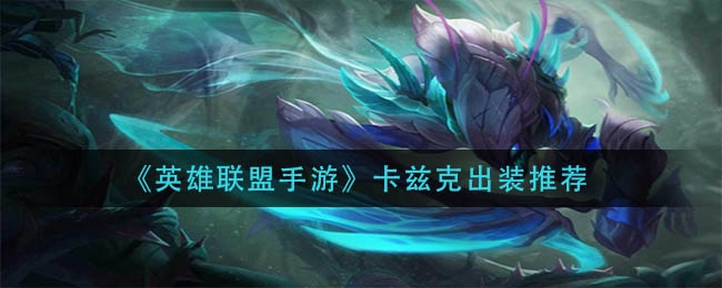 英雄联盟手游卡兹克出装推荐