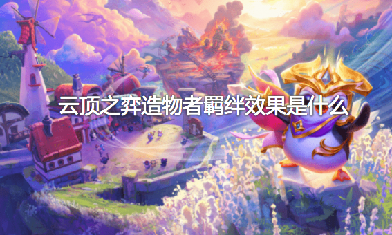 云顶之弈造物者羁绊效果是什么？