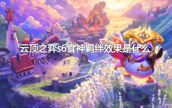 云顶之弈s6食神羁绊效果是什么？