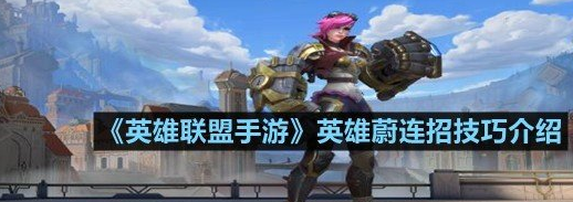 英雄联盟手游英雄蔚连招技巧介绍